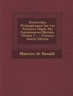 Recherches Philosophiques Sur Les Premiers Objets Des Connaissances Morales, Volume 2... di Maurice De Bonald edito da Nabu Press