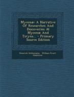 Mycenae: A Narrative of Researches and Discoveries at Mycenae and Tiryns... di Heinrich Schliemann edito da Nabu Press