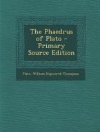 The Phaedrus of Plato di Plato, William Hepworth Thompson edito da Nabu Press