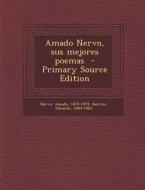 Amado Nervo, Sus Mejores Poemas di Amado Nervo, Eduardo Barrios edito da Nabu Press