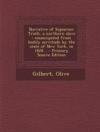 Narrative of Sojourner Truth, a Northern Slave: Emancipated from Bodily Servitude by the State of New York, in 1828 .. - Primary Source Edition di Olive Gilbert edito da Nabu Press