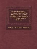 Galenic Pharmacy: A Practical Handbook to the Processes of the British Pharmacopoeia di Ra Cripps edito da Nabu Press