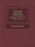 Solidarismus: Naturliche Wirtschaftliche Erlosung Des Menschen... di Rudolf Diesel edito da Nabu Press