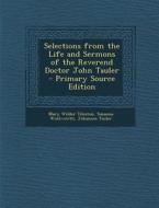 Selections from the Life and Sermons of the Reverend Doctor John Tauler - Primary Source Edition di Mary Tileston, Susanna Winkworth, Johannes Tauler edito da Nabu Press