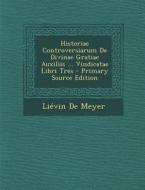 Historiae Controversiarum de Divinae Gratiae Auxiliis ... Vindicatae Libri Tres - Primary Source Edition di Lievin De Meyer edito da Nabu Press