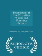 Description Of The Filtration Works And Pumping Stations - Scholar's Choice Edition di Philadelphi Pa  Bureau of Water edito da Scholar's Choice