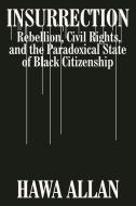 Insurrection: Rebellion, Civil Rights, and the Paradoxical State of Black Citizenship di Hawa Allan edito da W W NORTON & CO