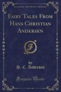 Fairy Tales From Hans Christian Andersen (classic Reprint) di H C Andersen edito da Forgotten Books