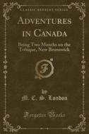 Adventures In Canada di M C S London edito da Forgotten Books