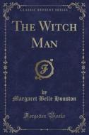 The Witch Man (classic Reprint) di Margaret Belle Houston edito da Forgotten Books