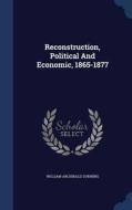 Reconstruction, Political And Economic, 1865-1877 di William Archibald Dunning edito da Sagwan Press