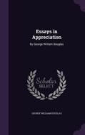 Essays In Appreciation di George William Douglas edito da Palala Press