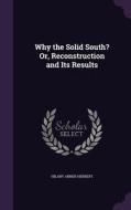 Why The Solid South? Or, Reconstruction And Its Results di Hilary Abner Herbert edito da Palala Press