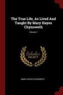 The True Life, as Lived and Taught by Mary Hayes Chynoweth; Volume 1 di Mary Hayes Chynoweth edito da CHIZINE PUBN