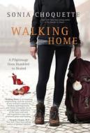 Walking Home: A Pilgrimage from Humbled to Healed di Sonia Choquette edito da HAY HOUSE