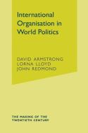 International Organisation in World Politics di David Armstrong, Lorna Lloyd, John Redmond edito da Macmillan Education UK