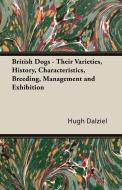 British Dogs - Their Varieties, History, Characteristics, Breeding, Management and Exhibition di Hugh Dalziel edito da Ehrsam Press