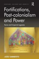Fortifications, Post-colonialism and Power di Joao Sarmento edito da Routledge