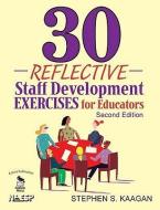 30 Reflective Staff Development Exercises for Educators di Stephen S. Kaagan edito da SAGE Publications Inc