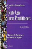 Practice Guidelines for Acute Care Nurse Practitioners di Thomas W. Barkley, Charlene M. Myers edito da W.B. Saunders Company