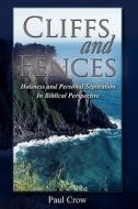Cliffs and Fences: Holiness and Personal Separation in Biblical Perspective di Paul Crow edito da Booksurge Publishing
