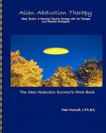 Alien Abduction Therapy: The Alien Abduction Survivor's Work Book: Heal, Enrich & Develop Psychic Energy with Art Therapy and Related Strategie di A. T. R. B. C. Peter Woronoff edito da Createspace