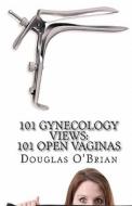101 Gynecology Views: 101 Open Vaginas di Douglas O'Brian edito da Createspace