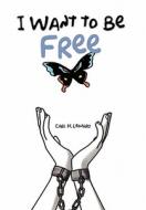 I Want to Be Free di Carl H. Leonard edito da Xlibris