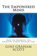 The Empowered Mind: How to Harness the Creative Force Within You di Gini Graham Scott Phd edito da Createspace