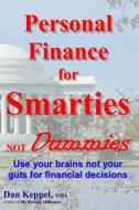 Personal Finance for Smarties Not Dummies: Use Your Brains Not Your Guts for Financial Decisions di Dan Keppel Mba edito da Createspace