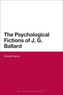 The Psychological Fictions of J.G. Ballard di Samuel Francis edito da BLOOMSBURY 3PL