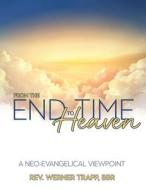From the End Time to Heaven: A Neo-Evangelical Viewpoint di Werner Trapp edito da WORD ALIVE PR