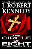 The Circle of Eight: A James Acton Thriller Book #7 di J. Robert Kennedy edito da Createspace