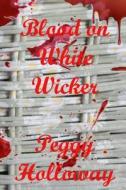 Blood on White Wicker di Peggy Holloway edito da Createspace Independent Publishing Platform