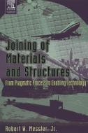 Joining of Materials and Structures: From Pragmatic Process to Enabling Technology di Robert W. Messler edito da BUTTERWORTH HEINEMANN