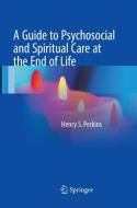 A Guide to Psychosocial and Spiritual Care at the End of Life di Henry S. Perkins edito da Springer New York