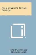 Folk Songs of French Canada di Marius Barbeau, Edward Sapir edito da Literary Licensing, LLC
