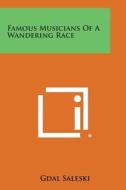 Famous Musicians of a Wandering Race di Gdal Saleski edito da Literary Licensing, LLC