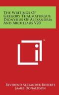 The Writings of Gregory Thaumaturgus, Dionysius of Alexandria and Archelaus V20 edito da Literary Licensing, LLC