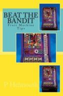 Beat the Bandit: Fruit Machine Tips di P. Helmouth edito da Createspace