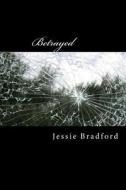 Betrayed di Jessie Bradford edito da Createspace