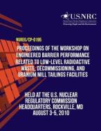 Proceedings of the Workshop on Engineered Barrier Performance Related to Low-Level Radioactive Waste, Decommissioning, and Uranium Mill Tailings Facil di U. S. Nuclear Regulatory Commission edito da Createspace