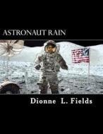 Astronaut Rain: Picture Book di Dionne L. Fields edito da Createspace