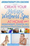 Aromatherapy Spa Coaching: Aromatherapy, Essential Oils and Natural Mind & Body Therapies di Marta Tuchowska edito da Createspace