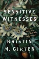 Sensitive Witnesses: Feminist Materialisms in the British Enlightenment di Kristin M. Girten edito da STANFORD UNIV PR