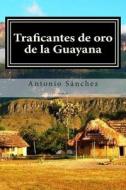 Traficantes de Oro de La Guayana di Antonio Sanchez edito da Createspace