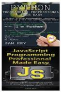 Python Programming Professional Made Easy & JavaScript Professional Programming Made Easy di Sam Key edito da Createspace Independent Publishing Platform