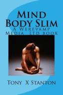 Mind Body Slim di Tony X. Stanton edito da Createspace