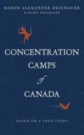 Concentration Camps of Canada: Based on a True Story di Baron Alexander Deschauer, Lucky Deschauer edito da FRIESENPR
