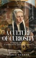 A Culture of Curiosity: Science in the Eighteenth-Century Home di Leonie Hannan edito da MANCHESTER UNIV PR